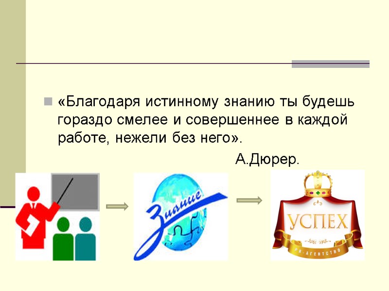 «Благодаря истинному знанию ты будешь гораздо смелее и совершеннее в каждой работе, нежели без